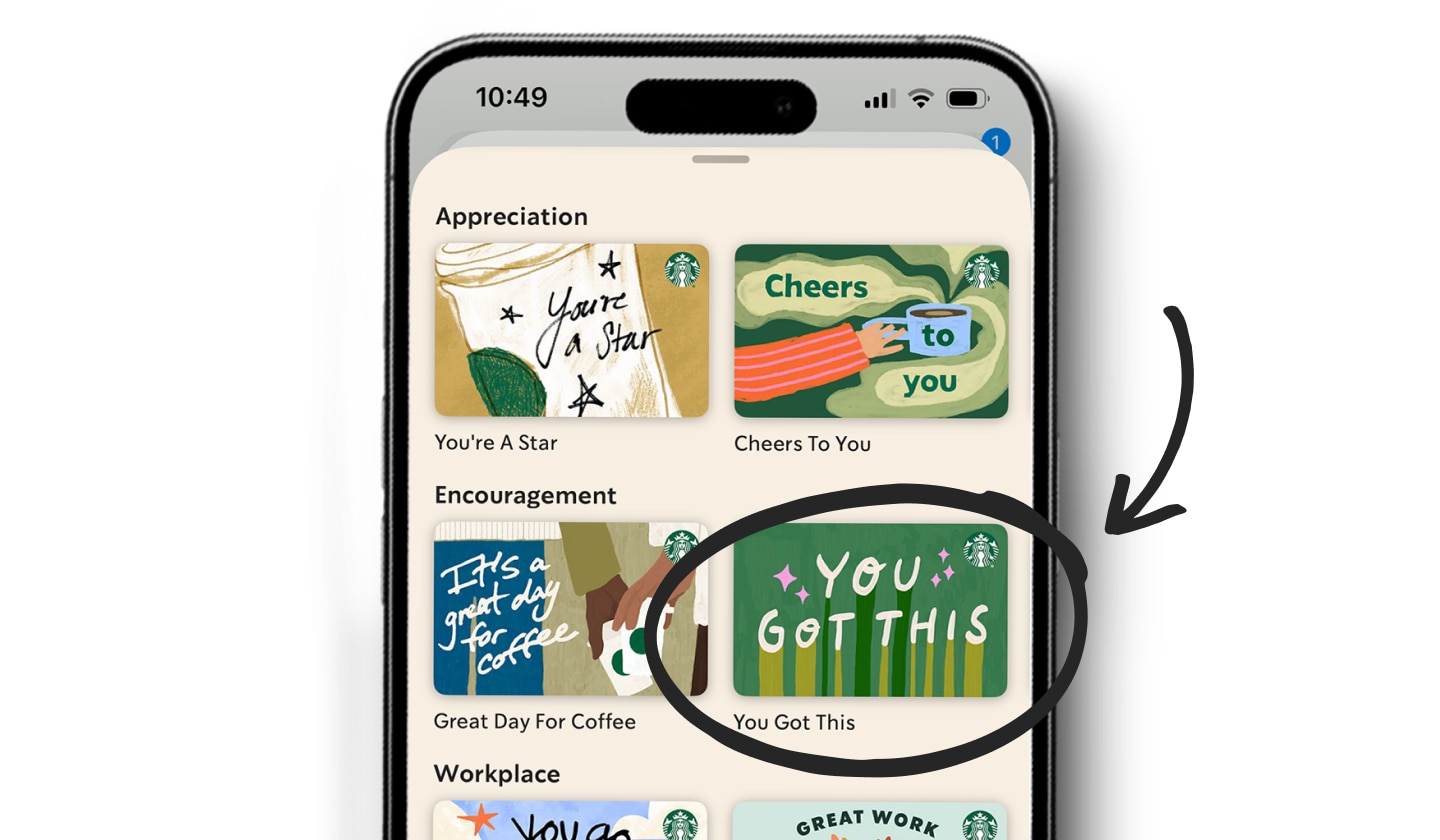 An iPhone screen opened to the Starbucks Gifts selection menu, featuring a variety of digital gift cards. One of them says “You Got This” and is circled with an arrow pointing to it.