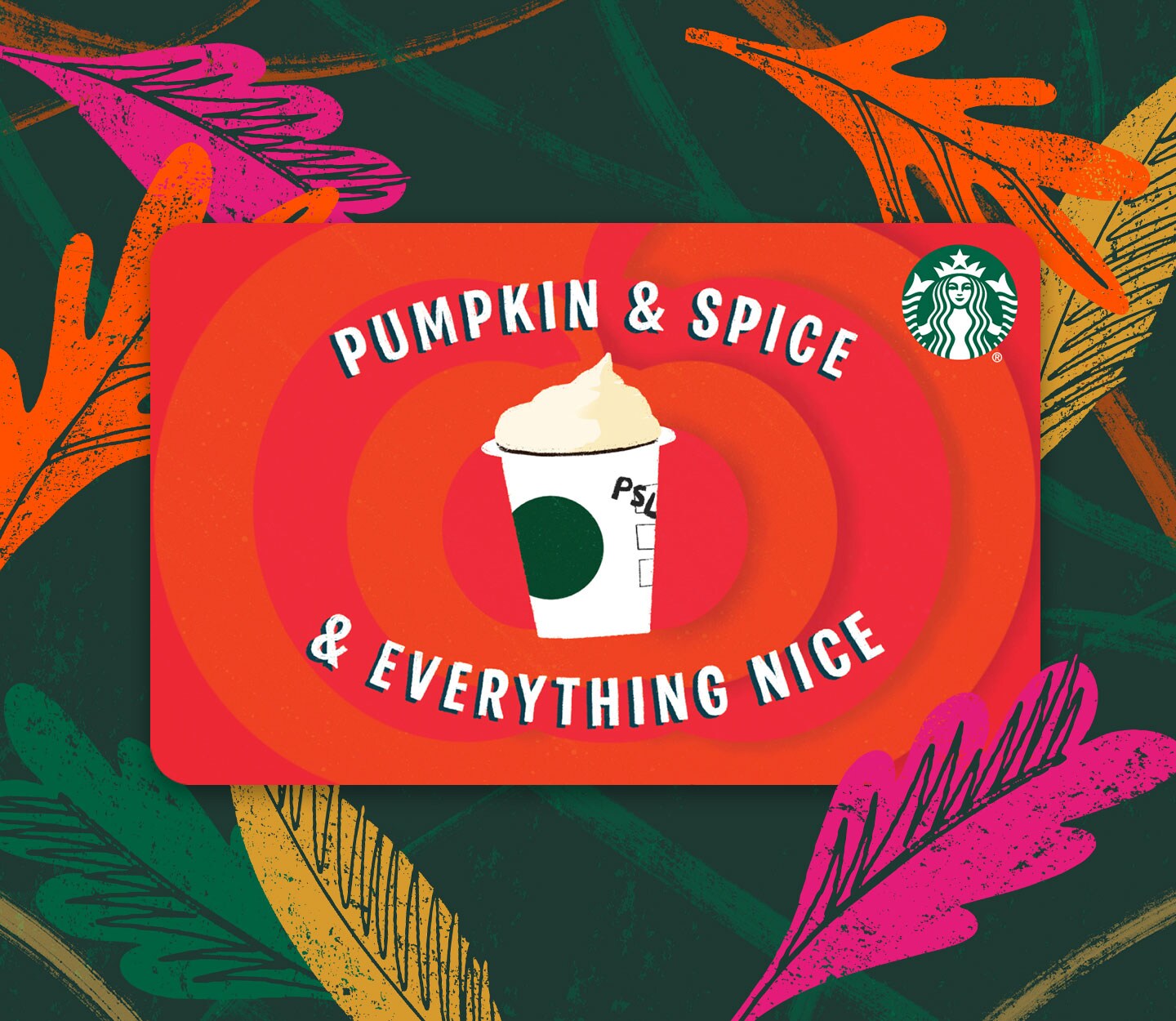 A Starbucks gift card with the words “Pumpkin & Spice & everything nice” displayed with an illustrated Pumpkin Spice Latte.