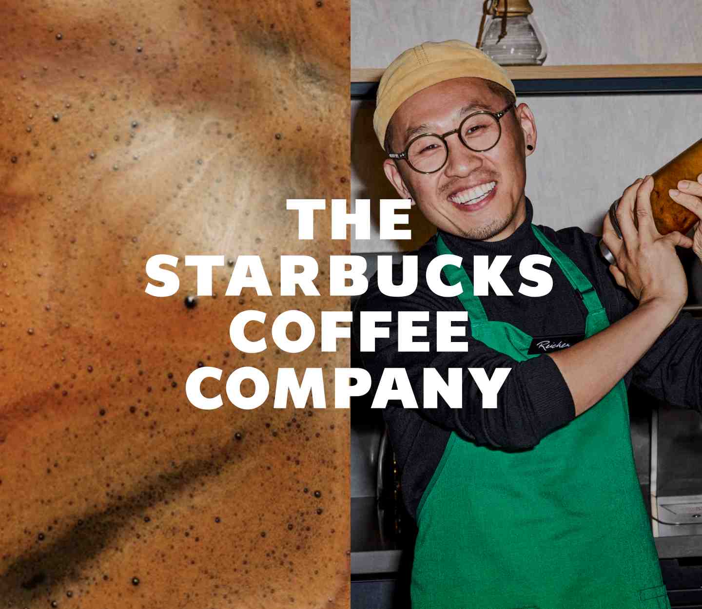 A split image showing a close-up of coffee and a barista wearing a green apron, hat and glasses while shaking a drink. There's a wordmark that reads The Starbucks Coffee Company.